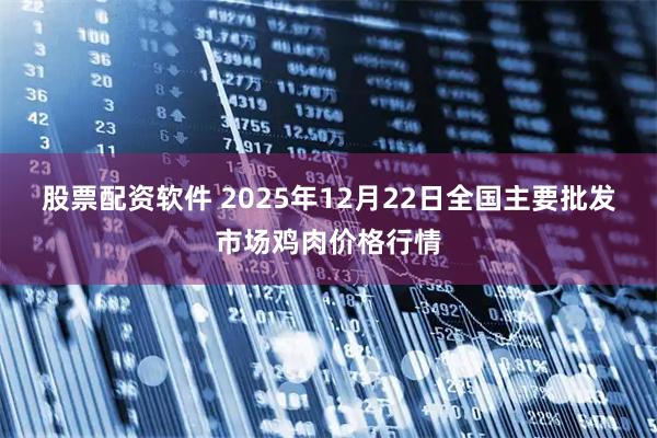 股票配资软件 2025年12月22日全国主要批发市场鸡肉价格行情
